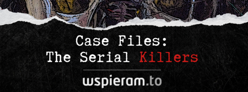 Case Files: The Serial Killers – wspieramy to!